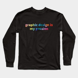 Graphic Design is my passion Long Sleeve T-Shirt